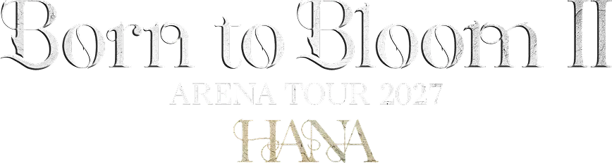 Born to BloomⅡ ARENA TOUR 2027 HANA